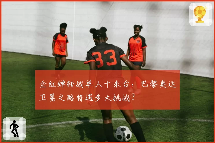 全红婵转战单人十米台，巴黎奥运卫冕之路将遇多大挑战？