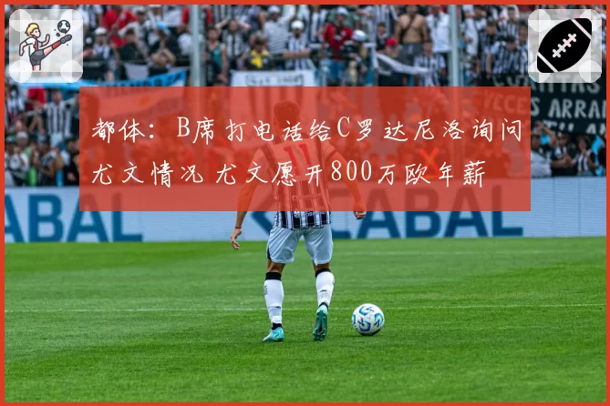都体:B席打电话给C罗达尼洛询问尤文情况 尤文愿开800万欧年薪